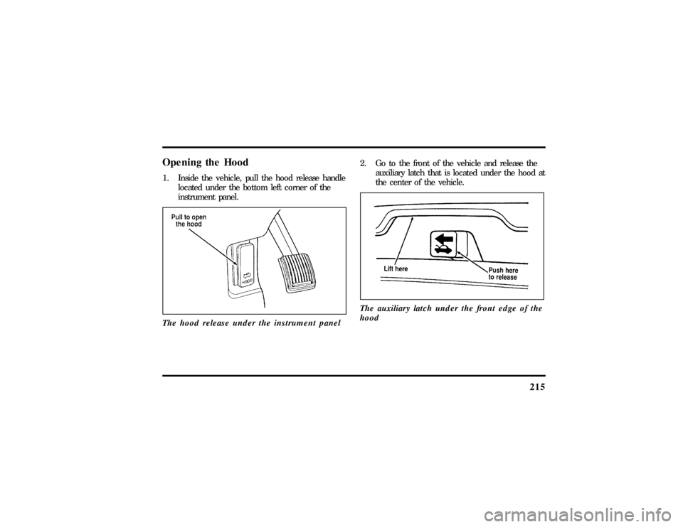 LINCOLN TOWN CAR 1997  Owners Manual 215
Opening the Hood1. Inside the vehicle, pull the hood release handle
located under the bottom left corner of the
instrument panel.
The hood release under the instrument panel
2. Go to the front of 
