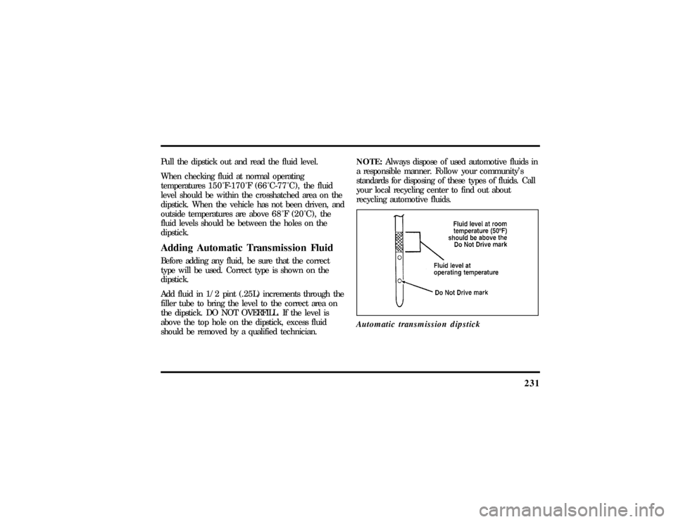 LINCOLN TOWN CAR 1997 Owners Manual 231
Pull the dipstick out and read the fluid level.
When checking fluid at normal operating
temperatures150ÊF-170ÊF (66ÊC-77ÊC), thefluid
level should be within the crosshatched area on the
dipsti LINCOLN TOWN CAR 1997 Owners Manual 231
Pull the dipstick out and read the fluid level.
When checking fluid at normal operating
temperatures150ÊF-170ÊF (66ÊC-77ÊC), thefluid
level should be within the crosshatched area on the
dipsti