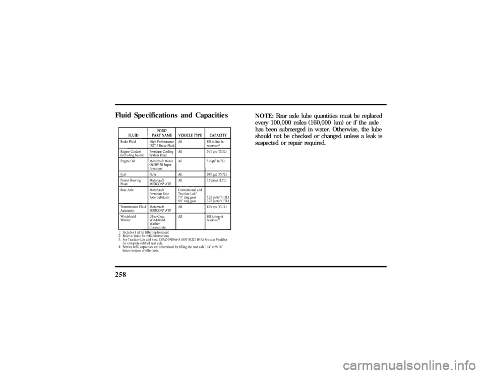 LINCOLN TOWN CAR 1997  Owners Manual 258Fluid Specifications and Capacities
NOTE:Rear axle lube quantities must be replaced
every 100,000 miles (160,000 km) or if the axle
has been submerged in water. Otherwise, the lube
should not be ch