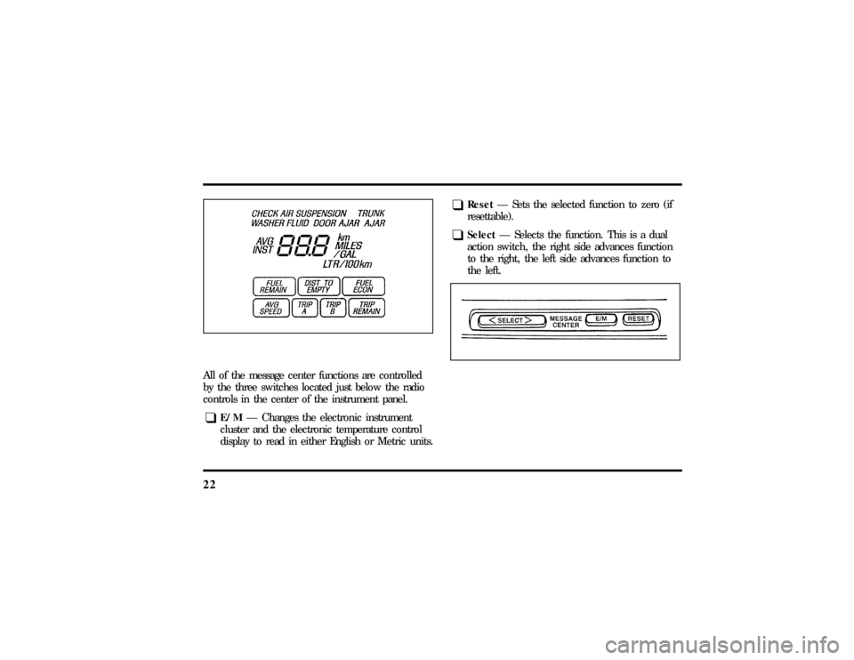 LINCOLN TOWN CAR 1997 Owners Manual 22All of the message center functions are controlled
by the three switches located just below the radio
controls in the center of the instrument panel.q
E/MÐ Changes the electronic instrument
cluster LINCOLN TOWN CAR 1997 Owners Manual 22All of the message center functions are controlled
by the three switches located just below the radio
controls in the center of the instrument panel.q
E/MÐ Changes the electronic instrument
cluster