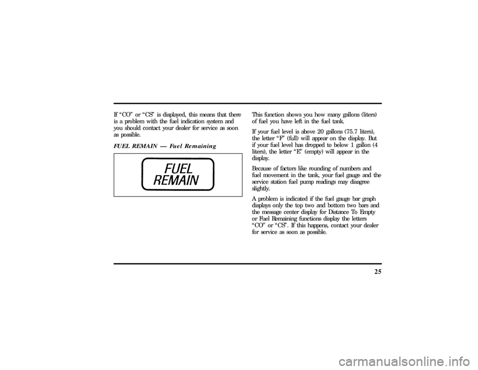 LINCOLN TOWN CAR 1997 Owners Manual 25
If ªCOº or ªCSº is displayed, this means that there
is a problem with the fuel indication system and
you should contact your dealer for service as soon
as possible.FUEL REMAIN Ð Fuel Remaining LINCOLN TOWN CAR 1997 Owners Manual 25
If ªCOº or ªCSº is displayed, this means that there
is a problem with the fuel indication system and
you should contact your dealer for service as soon
as possible.FUEL REMAIN Ð Fuel Remaining