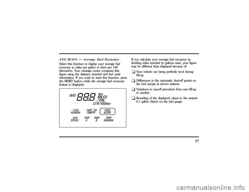 LINCOLN TOWN CAR 1997  Owners Manual 27
AVG ECON Ð Average Fuel EconomySelect this function to display your average fuel
economy in miles per gallon or liters per 100
kilometers. Your message center computes this
figure using the distan