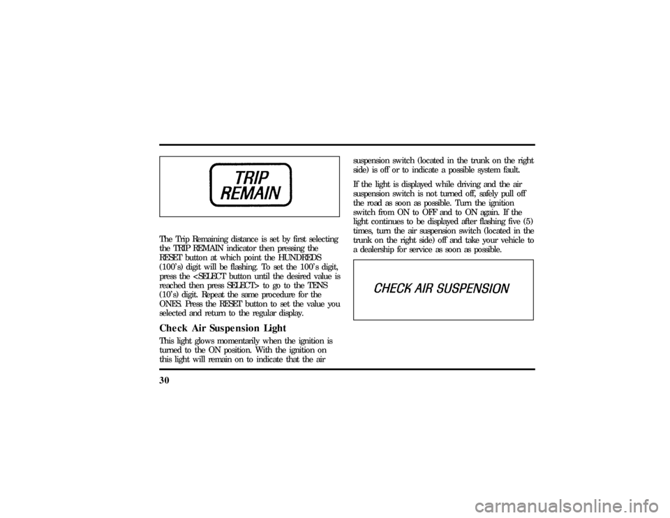 LINCOLN TOWN CAR 1997 Owners Guide 30The Trip Remaining distance is set by first selecting
the TRIP REMAIN indicator then pressing the
RESET button at which point the HUNDREDS
(100s) digit will be flashing. To set the 100s digit,
pre LINCOLN TOWN CAR 1997 Owners Guide 30The Trip Remaining distance is set by first selecting
the TRIP REMAIN indicator then pressing the
RESET button at which point the HUNDREDS
(100s) digit will be flashing. To set the 100s digit,
pre