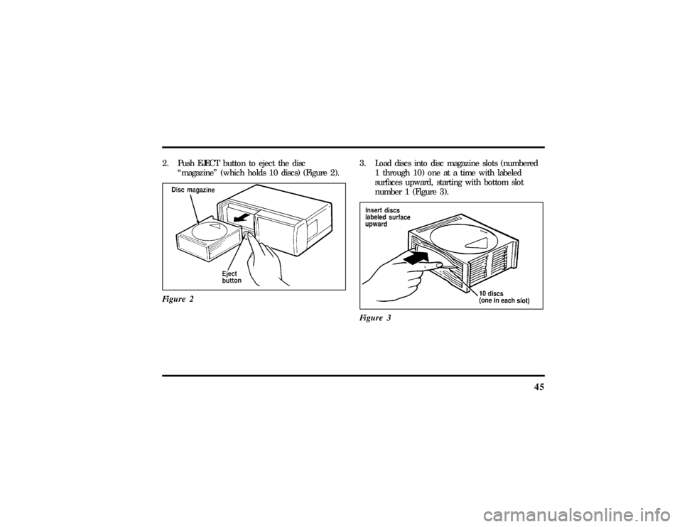 LINCOLN TOWN CAR 1997 Service Manual 45
2. Push EJECT button to eject the disc
ªmagazineº (which holds 10 discs) (Figure 2).
Figure 2
3. Load discs into disc magazine slots (numbered
1 through 10) one at a time with labeled
surfaces up LINCOLN TOWN CAR 1997 Service Manual 45
2. Push EJECT button to eject the disc
ªmagazineº (which holds 10 discs) (Figure 2).
Figure 2
3. Load discs into disc magazine slots (numbered
1 through 10) one at a time with labeled
surfaces up