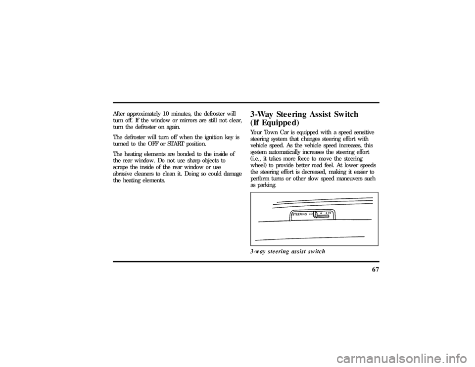 LINCOLN TOWN CAR 1997 Manual PDF 67
After approximately 10 minutes, the defroster will
turn off. If the window or mirrors are still not clear,
turn the defroster on again.
The defroster will turn off when the ignition key is
turned t