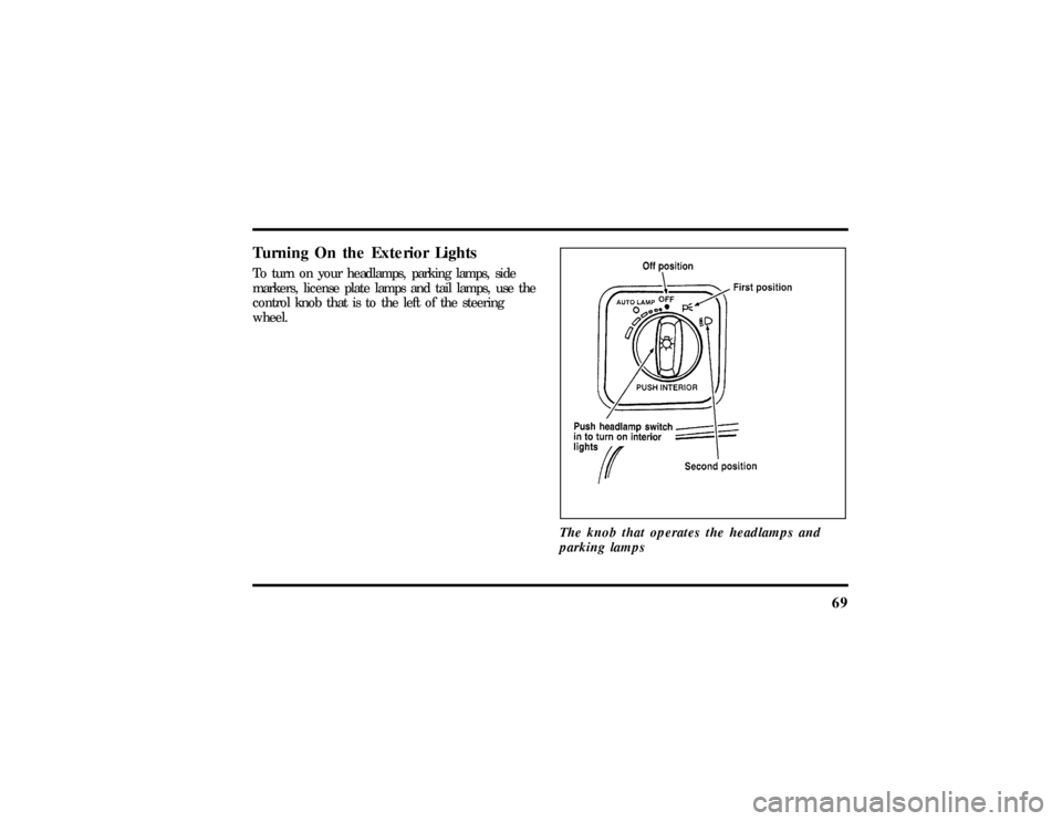 LINCOLN TOWN CAR 1997 Manual PDF 69
Turning On the Exterior LightsTo turn on your headlamps, parking lamps, side
markers, license plate lamps and tail lamps, use the
control knob that is to the left of the steering
wheel.
The knob th