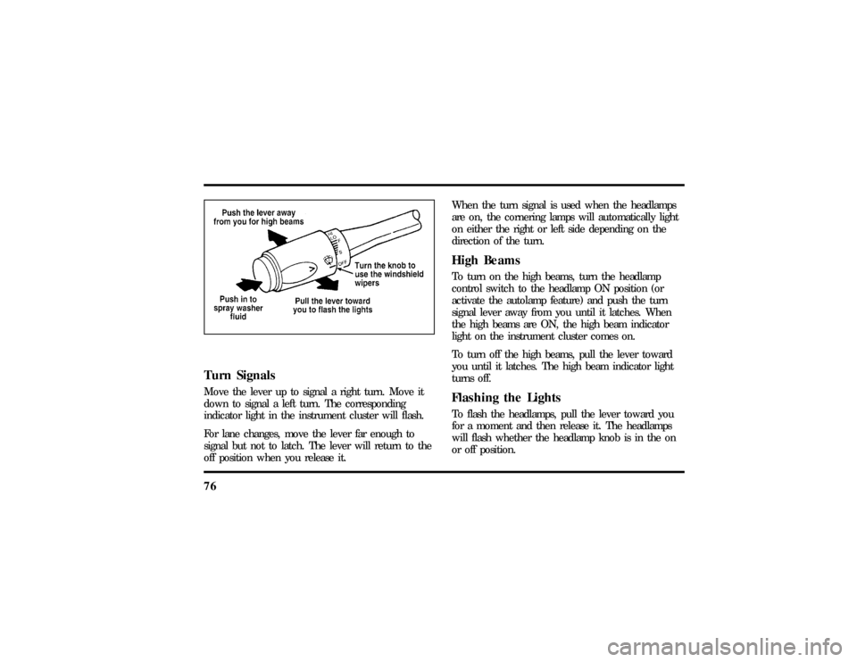 LINCOLN TOWN CAR 1997  Owners Manual 76Turn SignalsMove the lever up to signal a right turn. Move it
down to signal a left turn. The corresponding
indicator light in the instrument cluster will flash.
For lane changes, move the lever far