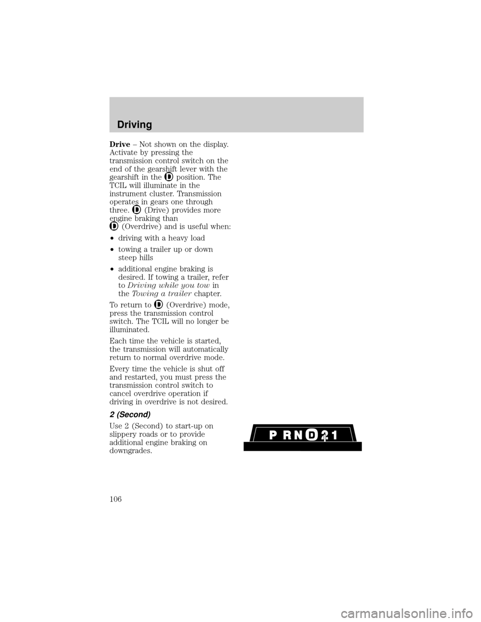 LINCOLN TOWN CAR 1998  Owners Manual Drive± Not shown on the display.
Activate by pressing the
transmission control switch on the
end of the gearshift lever with the
gearshift in the
position. The
TCIL will illuminate in the
instrument 