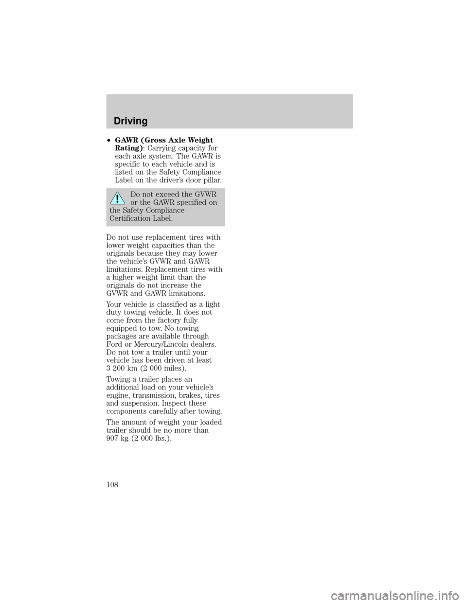 LINCOLN TOWN CAR 1998  Owners Manual ²GAWR (Gross Axle Weight
Rating): Carrying capacity for
each axle system. The GAWR is
specific to each vehicle and is
listed on the Safety Compliance
Label on the drivers door pillar.
Do not exceed 