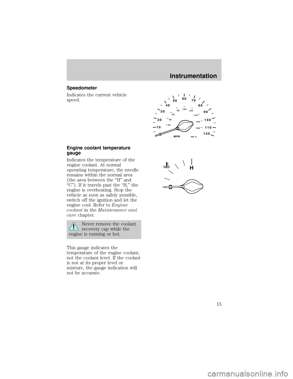 LINCOLN TOWN CAR 1998  Owners Manual Speedometer
Indicates the current vehicle
speed.
Engine coolant temperature
gauge
Indicates the temperature of the
engine coolant. At normal
operating temperature, the needle
remains within the normal