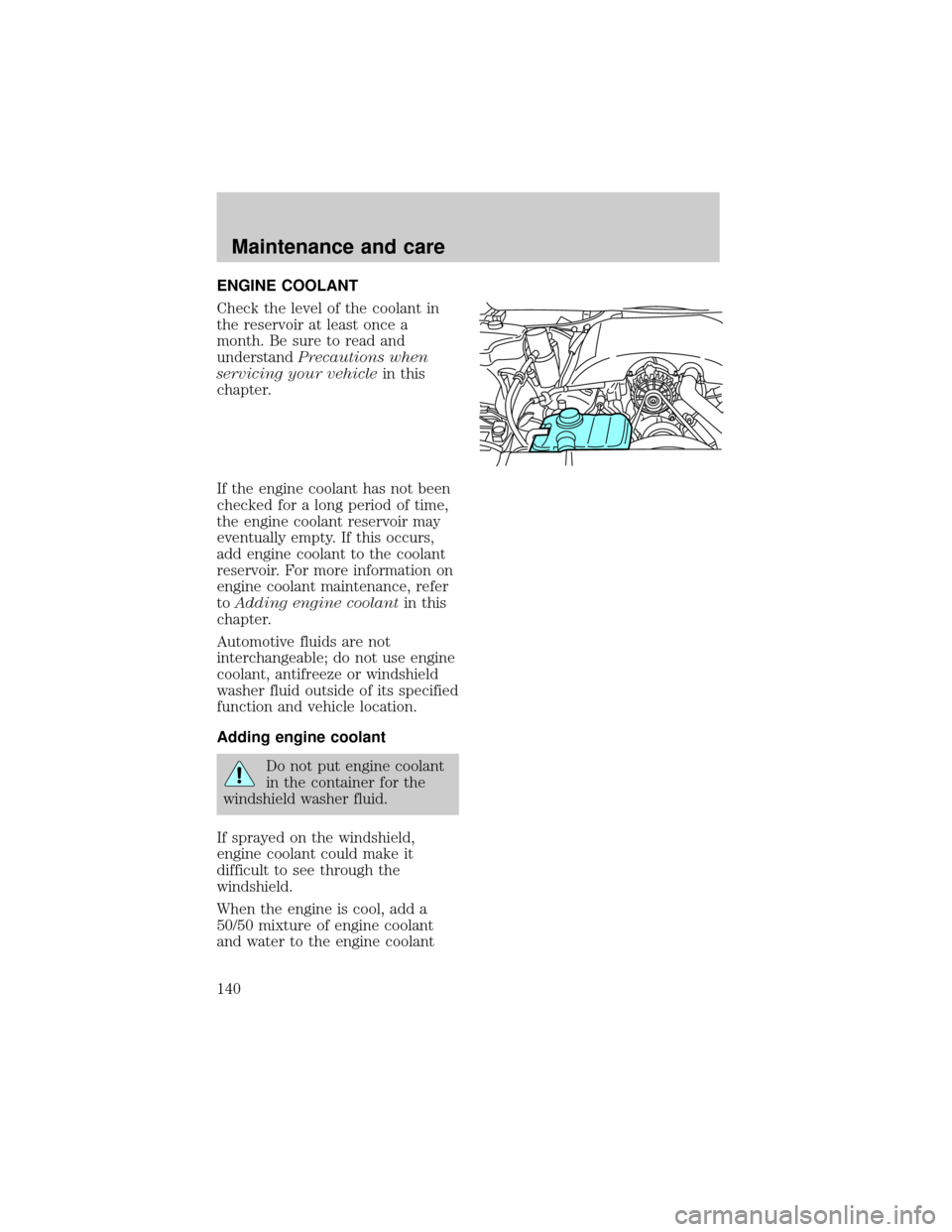 LINCOLN TOWN CAR 1998  Owners Manual ENGINE COOLANT
Check the level of the coolant in
the reservoir at least once a
month. Be sure to read and
understandPrecautions when
servicing your vehiclein this
chapter.
If the engine coolant has no