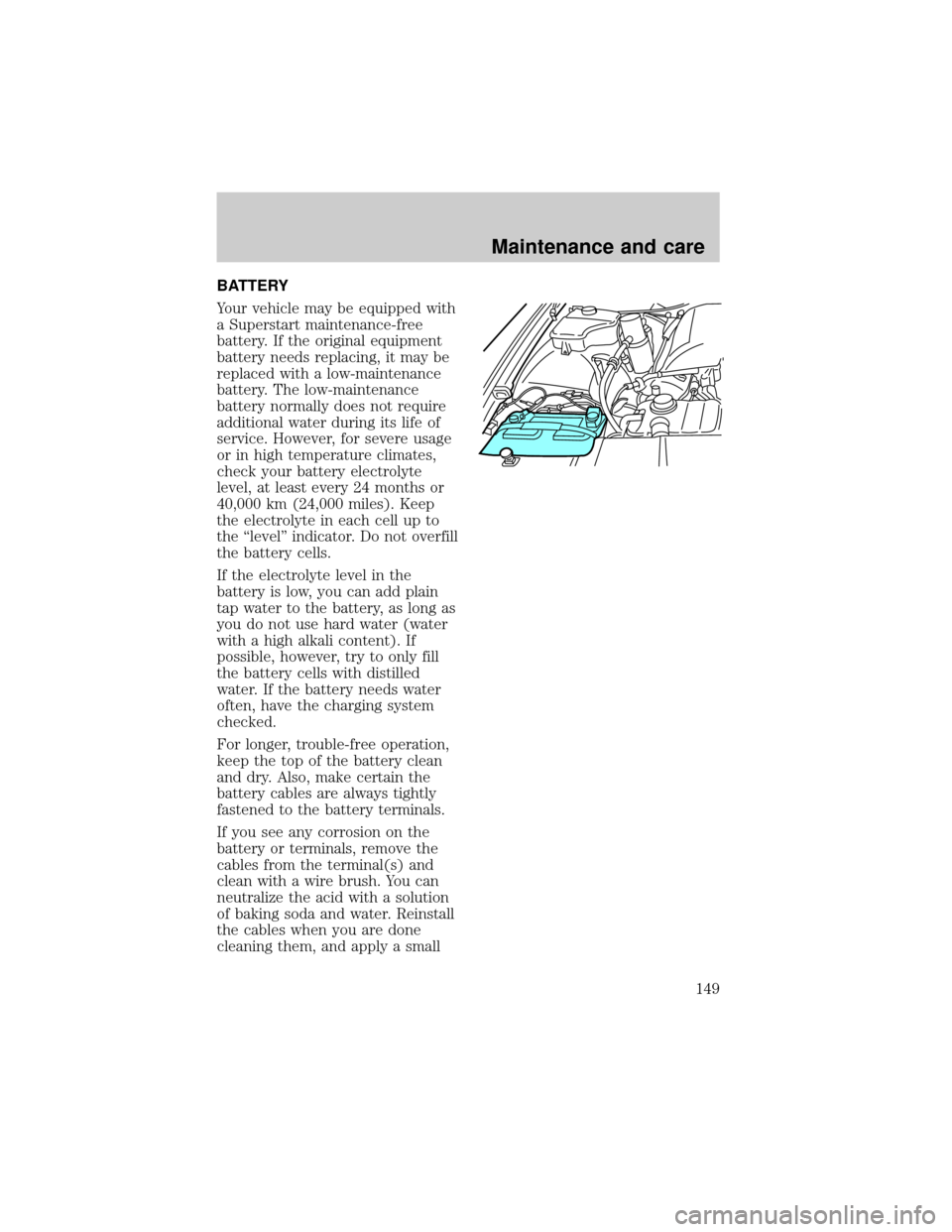 LINCOLN TOWN CAR 1998 User Guide BATTERY
Your vehicle may be equipped with
a Superstart maintenance-free
battery. If the original equipment
battery needs replacing, it may be
replaced with a low-maintenance
battery. The low-maintenan