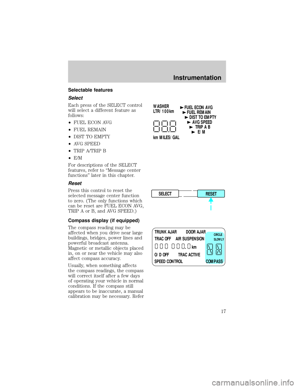 LINCOLN TOWN CAR 1998  Owners Manual Selectable features
Select
Each press of the SELECT control
will select a different feature as
follows:
²FUEL ECON AVG
²FUEL REMAIN
²DIST TO EMPTY
²AVG SPEED
²TRIP A/TRIP B
²E/M
For descriptions