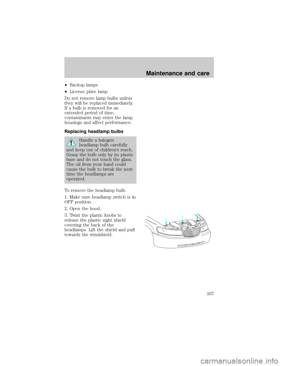 LINCOLN TOWN CAR 1998  Owners Manual ²Backup lamps
²License plate lamp
Do not remove lamp bulbs unless
they will be replaced immediately.
If a bulb is removed for an
extended period of time,
contaminants may enter the lamp
housings and