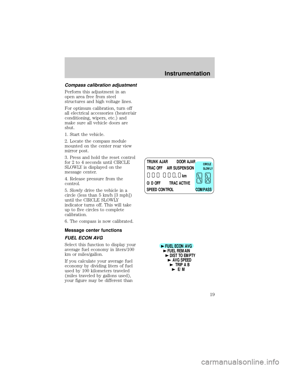 LINCOLN TOWN CAR 1998  Owners Manual Compass calibration adjustment
Perform this adjustment in an
open area free from steel
structures and high voltage lines.
For optimum calibration, turn off
all electrical accessories (heater/air
condi