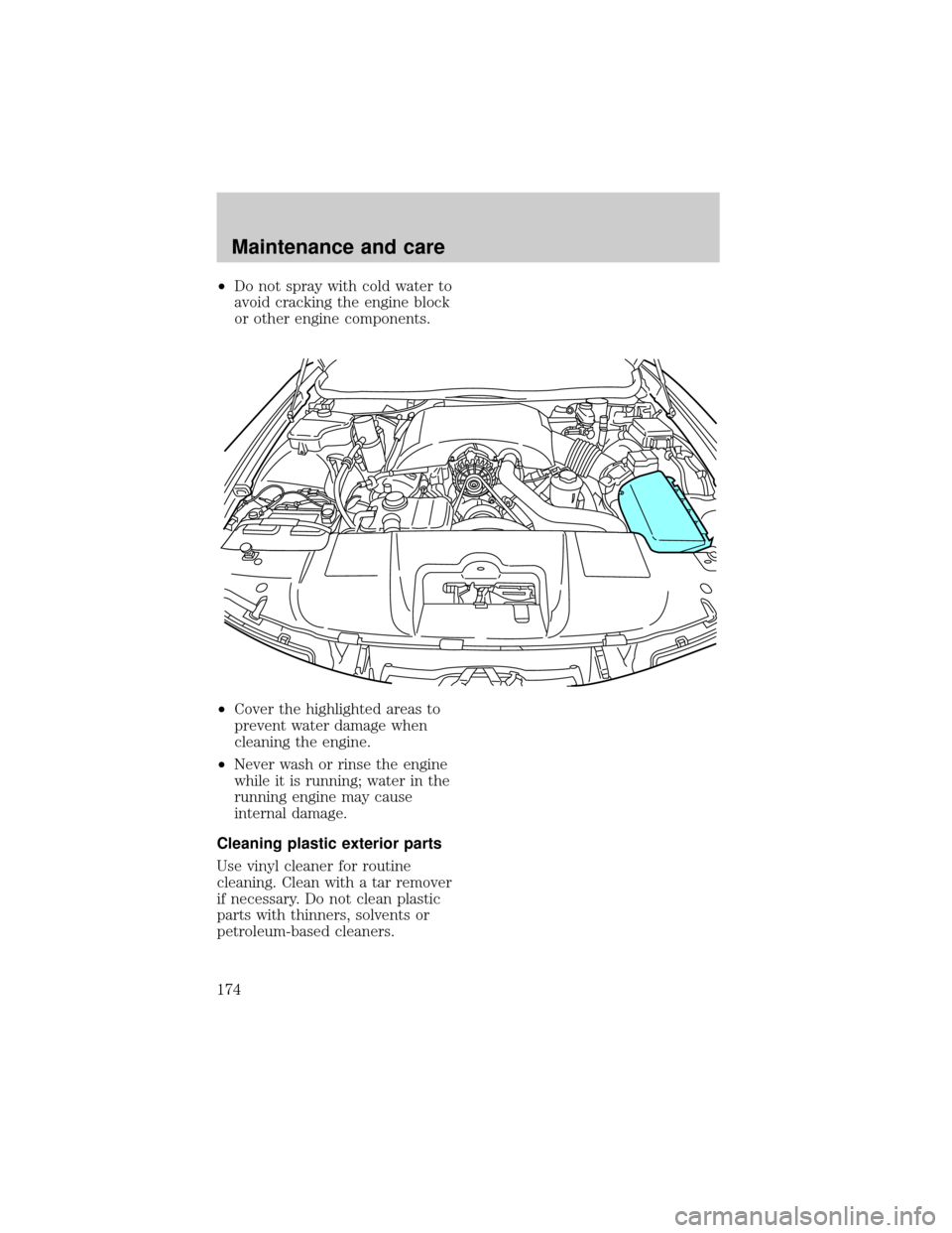 LINCOLN TOWN CAR 1998  Owners Manual ²Do not spray with cold water to
avoid cracking the engine block
or other engine components.
²Cover the highlighted areas to
prevent water damage when
cleaning the engine.
²Never wash or rinse the 