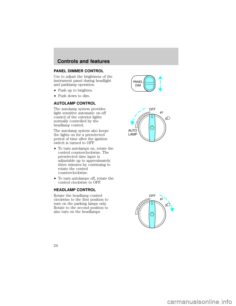 LINCOLN TOWN CAR 1998 Owners Manual PANEL DIMMER CONTROL
Use to adjust the brightness of the
instrument panel during headlight
and parklamp operation.
²Push up to brighten.
²Push down to dim.
AUTOLAMP CONTROL
The autolamp system provi