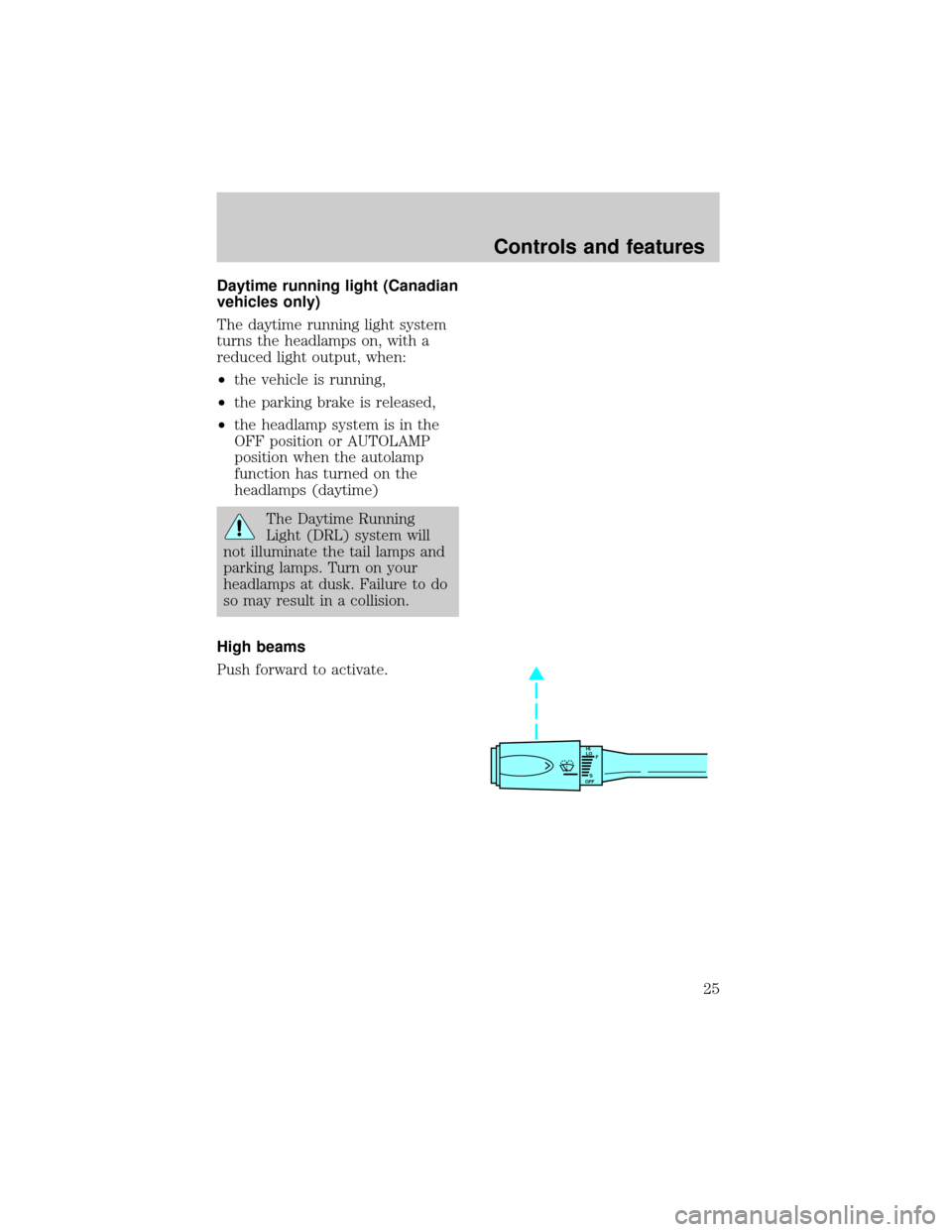 LINCOLN TOWN CAR 1998 Owners Manual Daytime running light (Canadian
vehicles only)
The daytime running light system
turns the headlamps on, with a
reduced light output, when:
²the vehicle is running,
²the parking brake is released,
²
