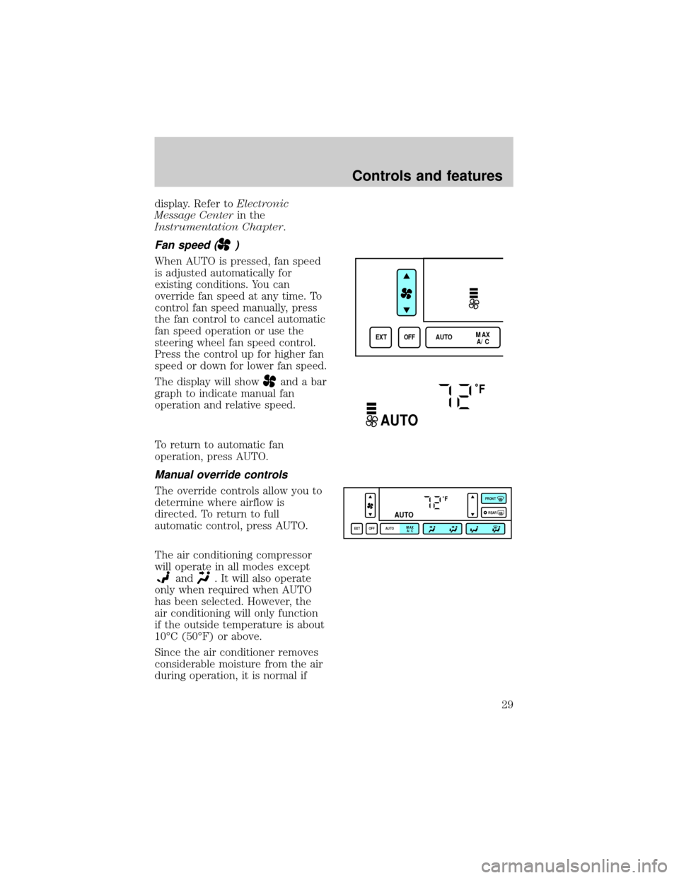 LINCOLN TOWN CAR 1998  Owners Manual display. Refer toElectronic
Message Centerin the
Instrumentation Chapter.
Fan speed ()
When AUTO is pressed, fan speed
is adjusted automatically for
existing conditions. You can
override fan speed at 