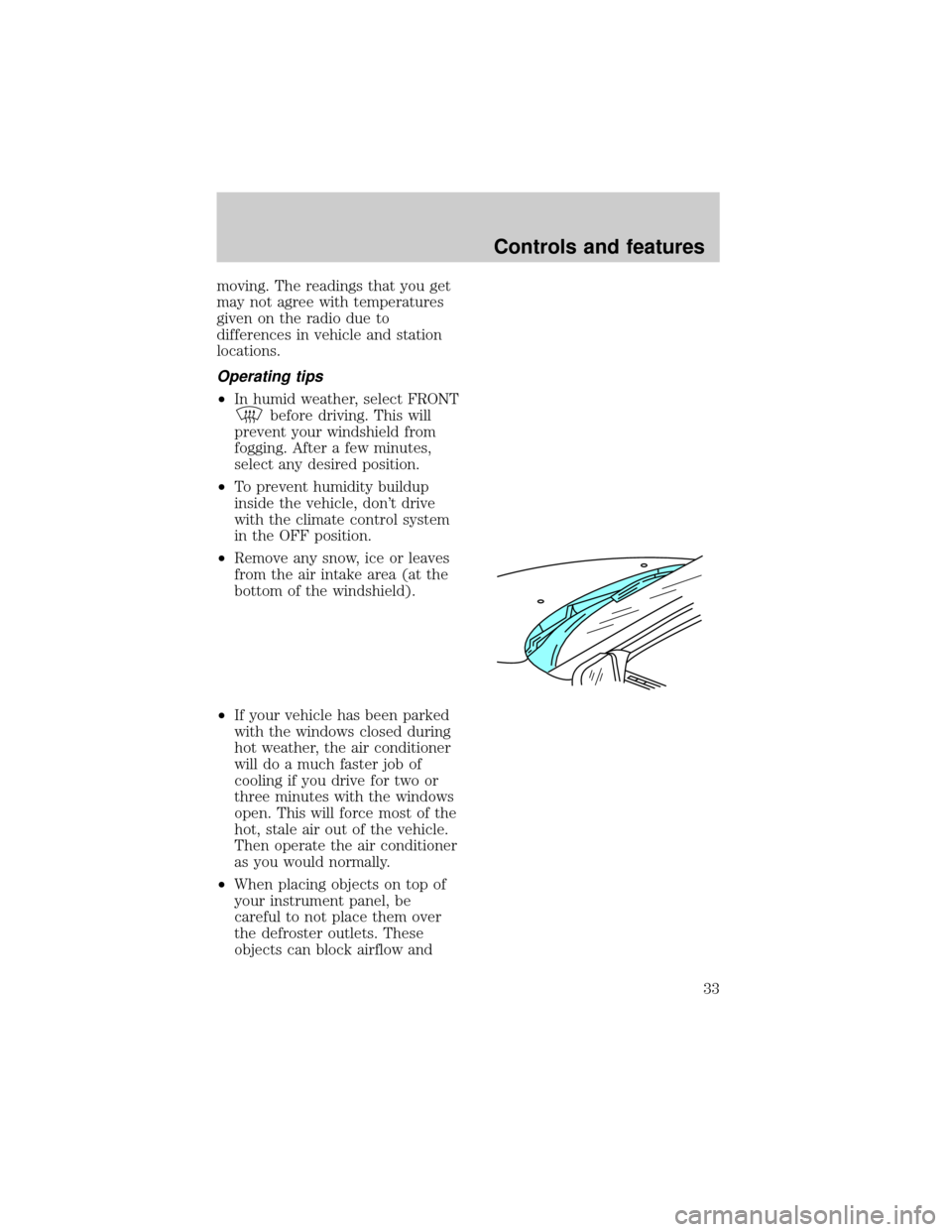 LINCOLN TOWN CAR 1998 Owners Guide moving. The readings that you get
may not agree with temperatures
given on the radio due to
differences in vehicle and station
locations.
Operating tips
²In humid weather, select FRONT
before driving
