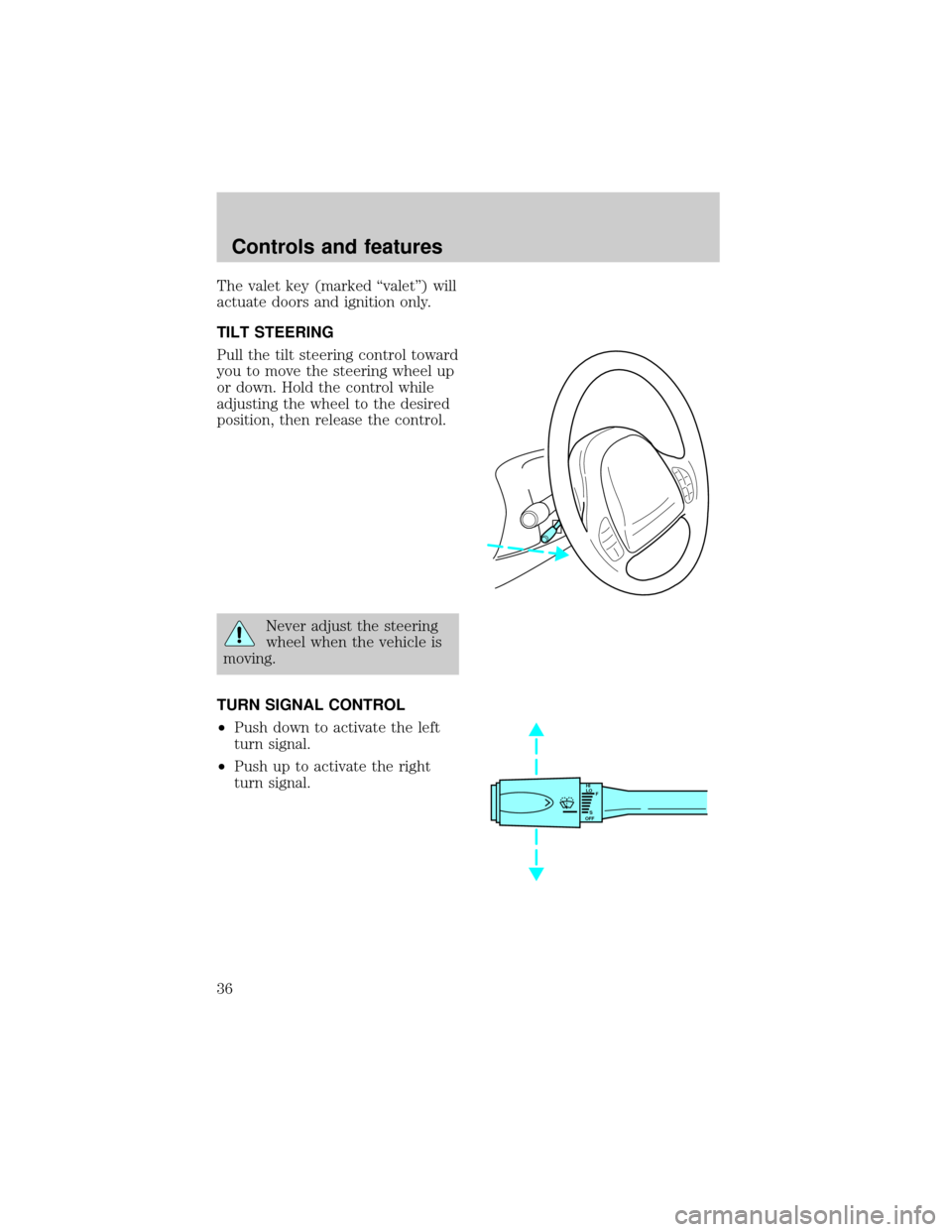 LINCOLN TOWN CAR 1998 Owners Guide The valet key (marked ªvaletº) will
actuate doors and ignition only.
TILT STEERING
Pull the tilt steering control toward
you to move the steering wheel up
or down. Hold the control while
adjusting t