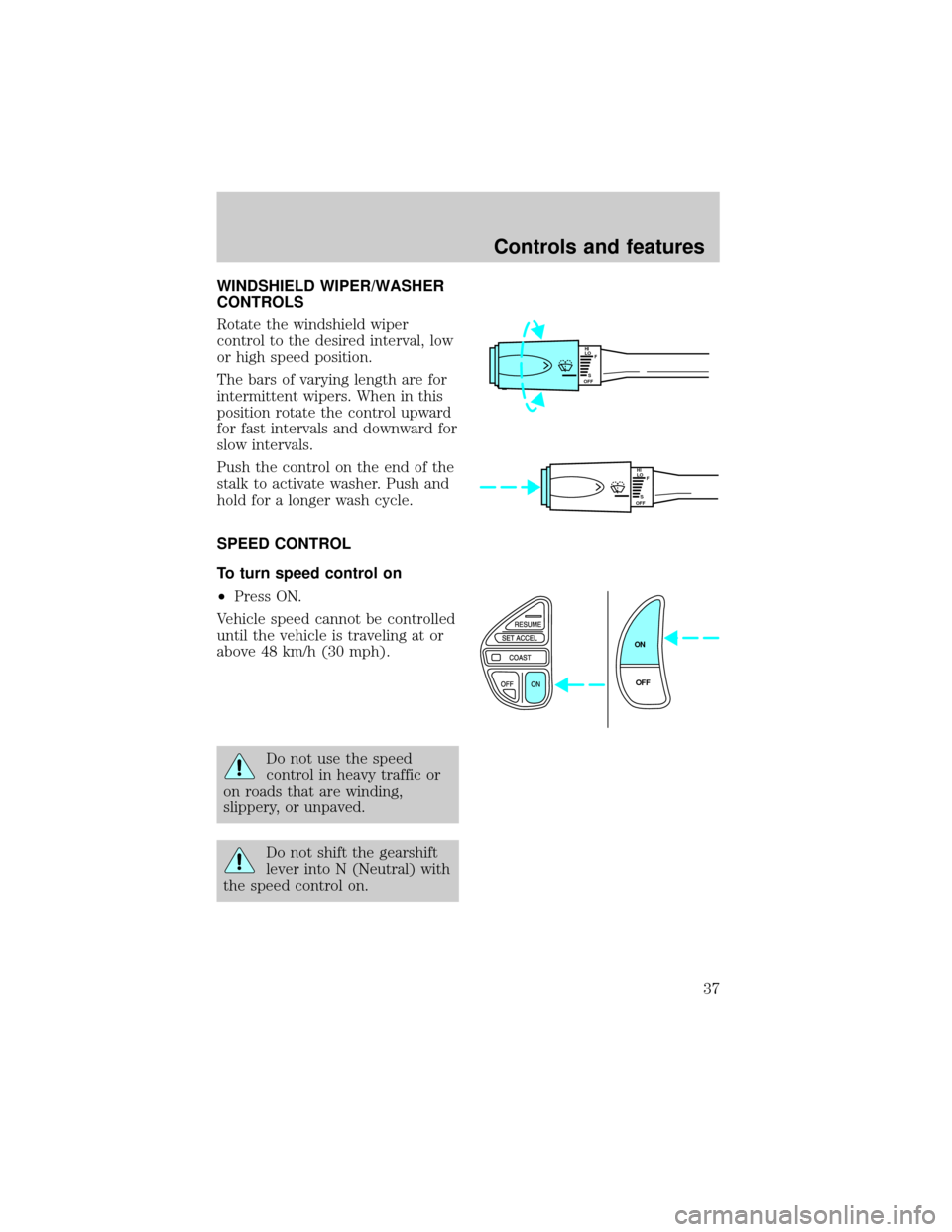 LINCOLN TOWN CAR 1998 Owners Guide WINDSHIELD WIPER/WASHER
CONTROLS
Rotate the windshield wiper
control to the desired interval, low
or high speed position.
The bars of varying length are for
intermittent wipers. When in this
position 