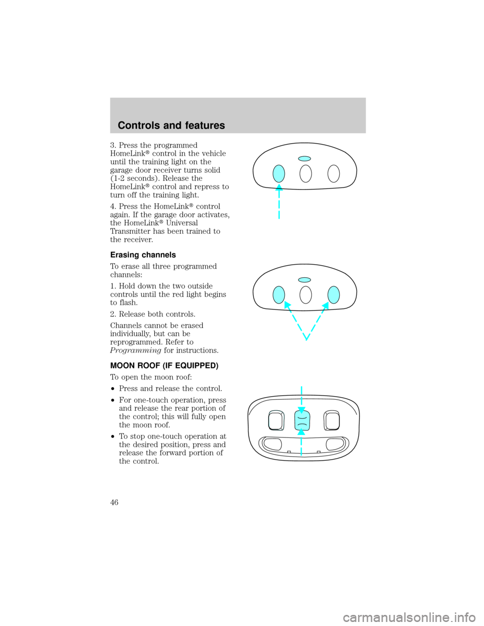 LINCOLN TOWN CAR 1998 Service Manual 3. Press the programmed
HomeLinktcontrol in the vehicle
until the training light on the
garage door receiver turns solid
(1-2 seconds). Release the
HomeLinktcontrol and repress to
turn off the trainin