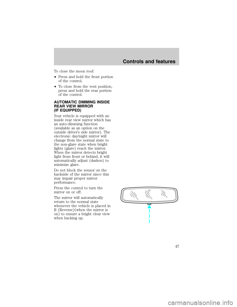 LINCOLN TOWN CAR 1998 Service Manual To close the moon roof:
²Press and hold the front portion
of the control.
²To close from the vent position,
press and hold the rear portion
of the control.
AUTOMATIC DIMMING INSIDE
REAR VIEW MIRROR
