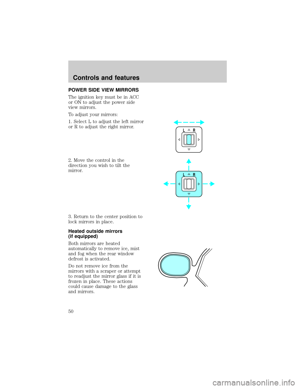 LINCOLN TOWN CAR 1998 Service Manual POWER SIDE VIEW MIRRORS
The ignition key must be in ACC
or ON to adjust the power side
view mirrors.
To adjust your mirrors:
1. Select L to adjust the left mirror
or R to adjust the right mirror.
2. M