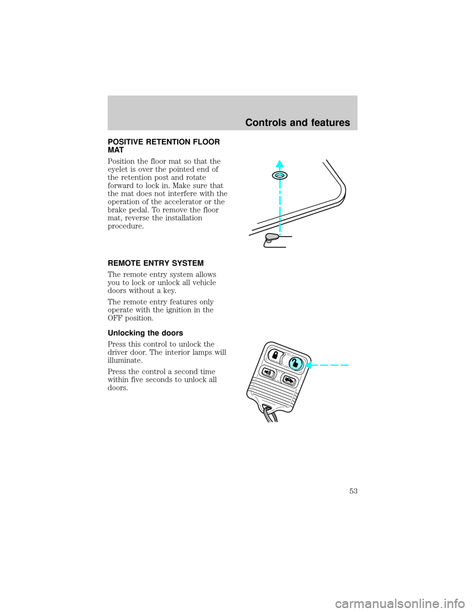 LINCOLN TOWN CAR 1998  Owners Manual POSITIVE RETENTION FLOOR
MAT
Position the floor mat so that the
eyelet is over the pointed end of
the retention post and rotate
forward to lock in. Make sure that
the mat does not interfere with the
o