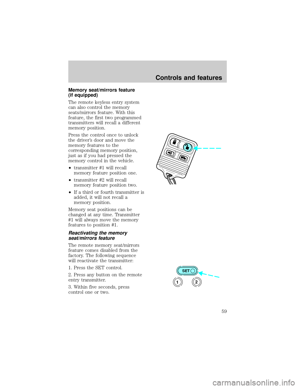 LINCOLN TOWN CAR 1998  Owners Manual Memory seat/mirrors feature
(if equipped)
The remote keyless entry system
can also control the memory
seats/mirrors feature. With this
feature, the first two programmed
transmitters will recall a diff