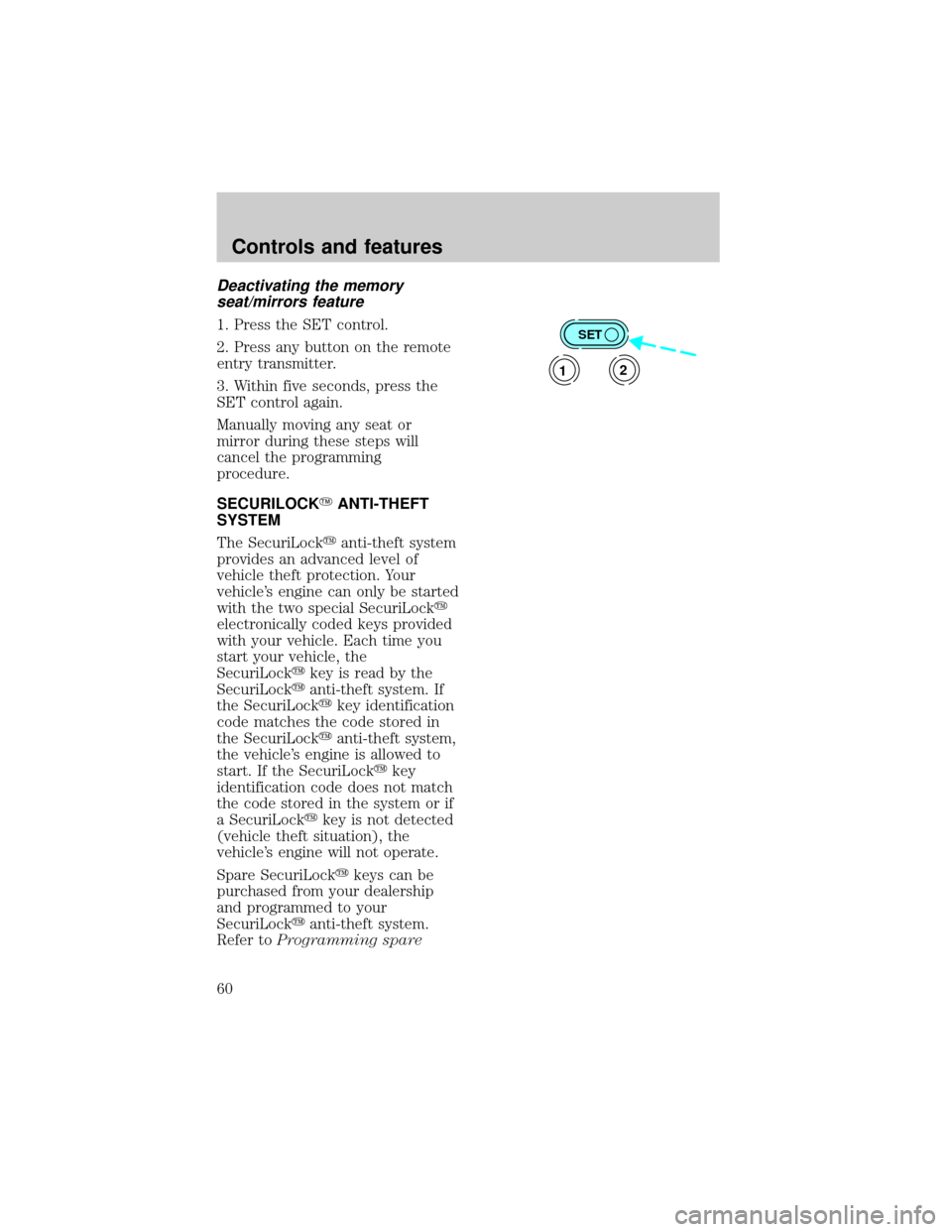LINCOLN TOWN CAR 1998 Workshop Manual Deactivating the memory
seat/mirrors feature
1. Press the SET control.
2. Press any button on the remote
entry transmitter.
3. Within five seconds, press the
SET control again.
Manually moving any sea