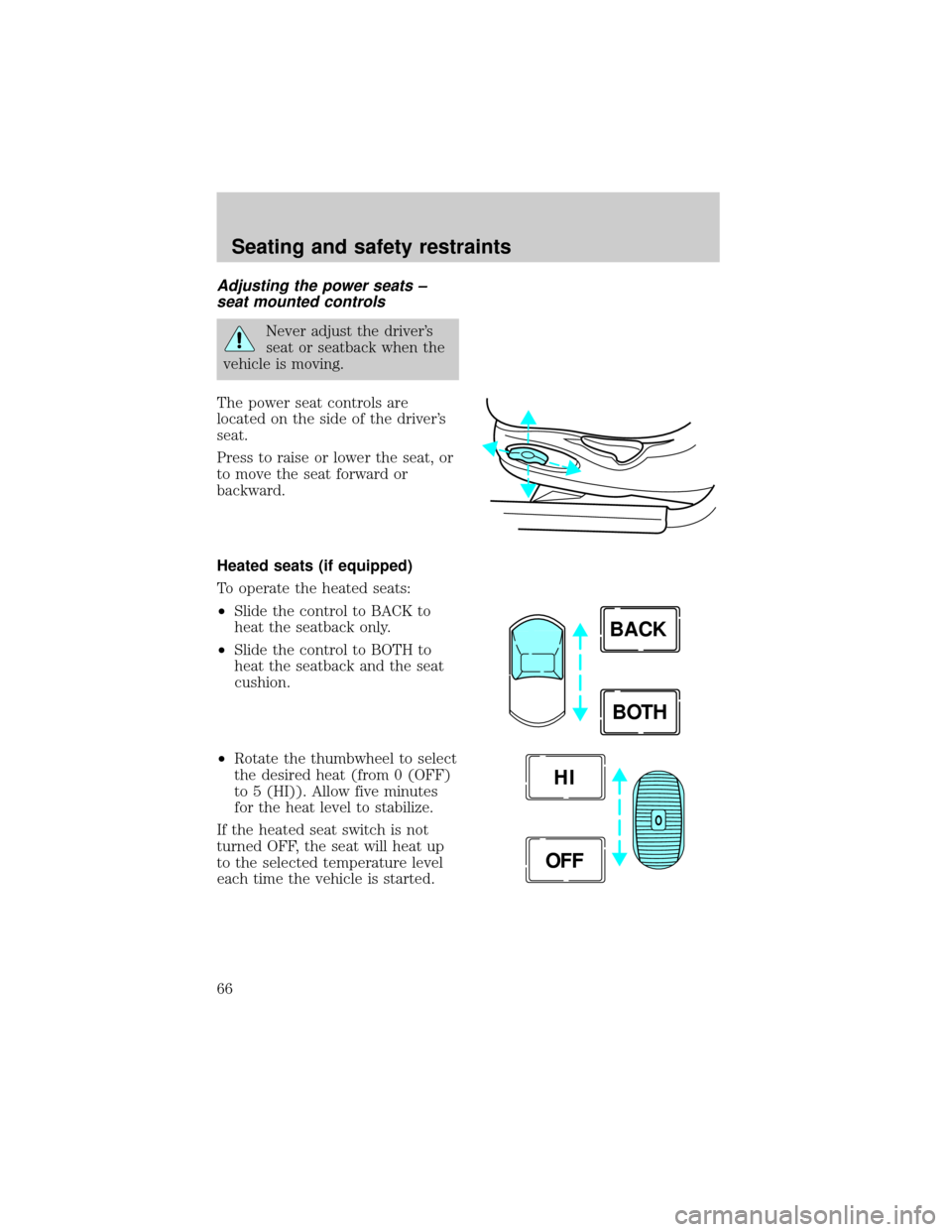 LINCOLN TOWN CAR 1998 Repair Manual Adjusting the power seats ±
seat mounted controls
Never adjust the drivers
seat or seatback when the
vehicle is moving.
The power seat controls are
located on the side of the drivers
seat.
Press to LINCOLN TOWN CAR 1998 Repair Manual Adjusting the power seats ±
seat mounted controls
Never adjust the drivers
seat or seatback when the
vehicle is moving.
The power seat controls are
located on the side of the drivers
seat.
Press to