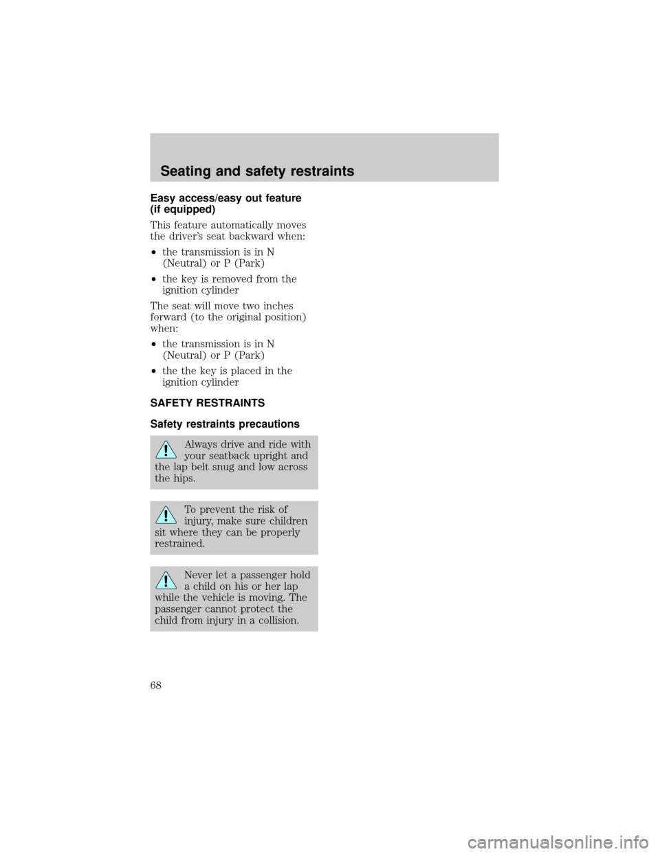 LINCOLN TOWN CAR 1998  Owners Manual Easy access/easy out feature
(if equipped)
This feature automatically moves
the drivers seat backward when:
²the transmission is in N
(Neutral) or P (Park)
²the key is removed from the
ignition cyl