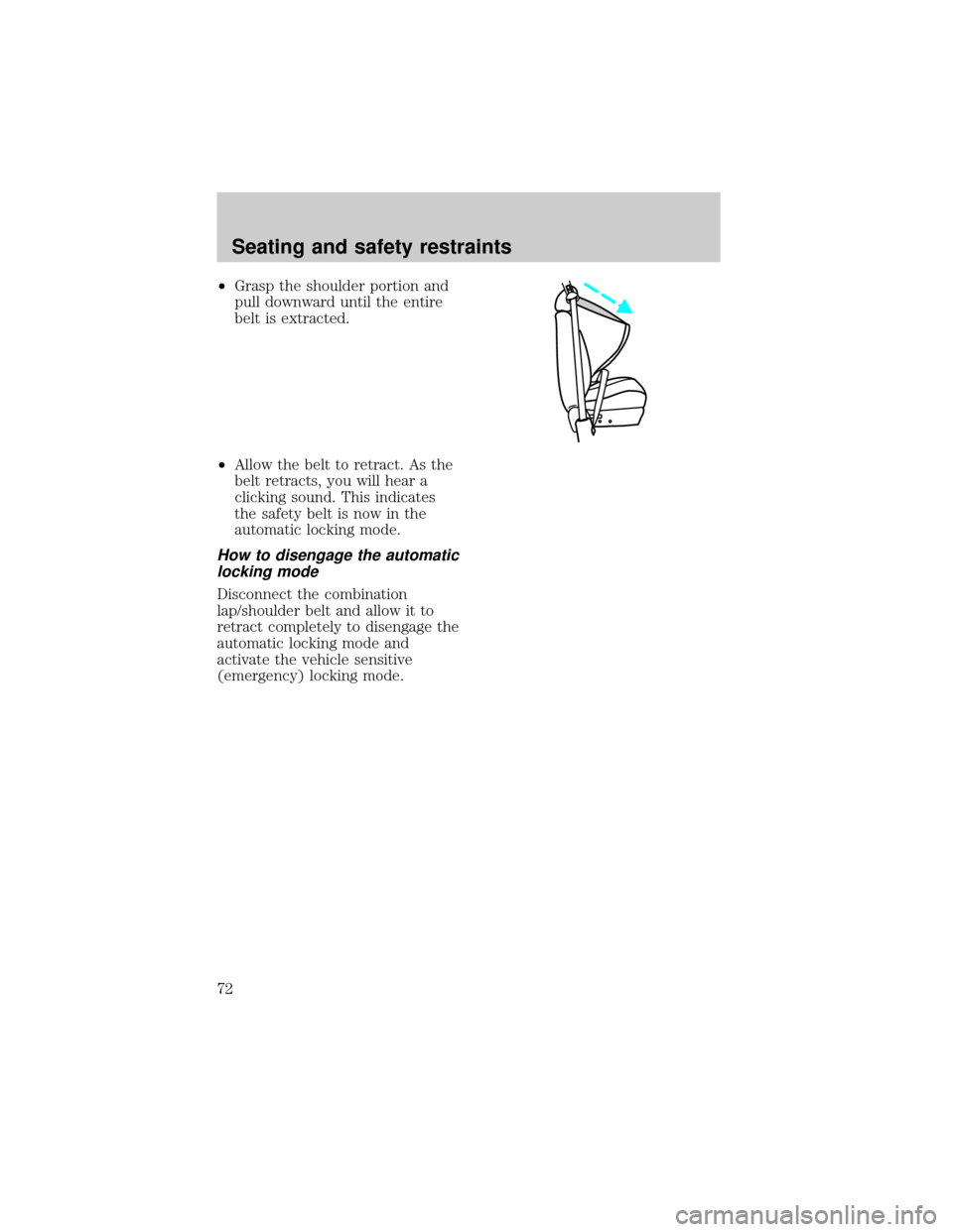 LINCOLN TOWN CAR 1998  Owners Manual ²Grasp the shoulder portion and
pull downward until the entire
belt is extracted.
²Allow the belt to retract. As the
belt retracts, you will hear a
clicking sound. This indicates
the safety belt is 