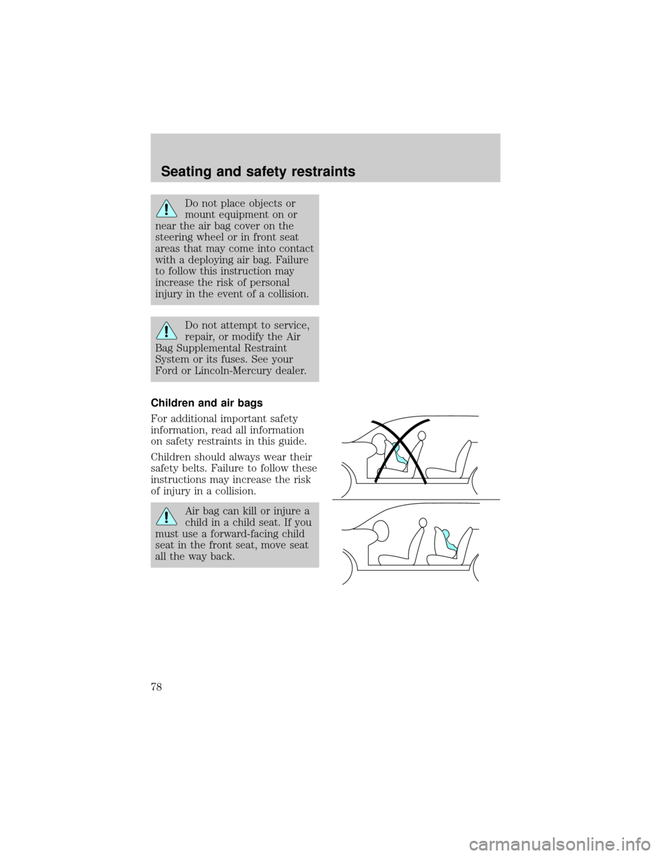 LINCOLN TOWN CAR 1998 Manual PDF Do not place objects or
mount equipment on or
near the air bag cover on the
steering wheel or in front seat
areas that may come into contact
with a deploying air bag. Failure
to follow this instructio LINCOLN TOWN CAR 1998 Manual PDF Do not place objects or
mount equipment on or
near the air bag cover on the
steering wheel or in front seat
areas that may come into contact
with a deploying air bag. Failure
to follow this instructio