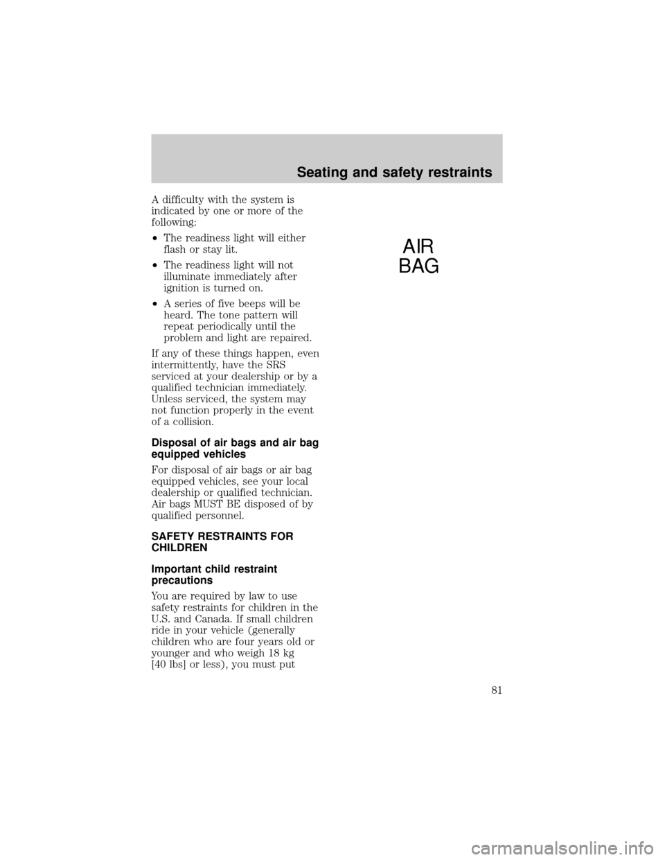 LINCOLN TOWN CAR 1998  Owners Manual A difficulty with the system is
indicated by one or more of the
following:
²The readiness light will either
flash or stay lit.
²The readiness light will not
illuminate immediately after
ignition is 