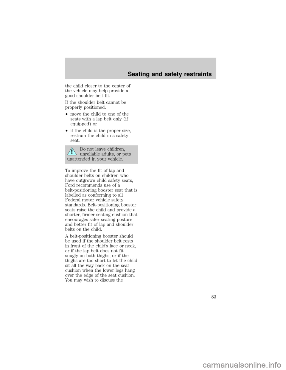 LINCOLN TOWN CAR 1998  Owners Manual the child closer to the center of
the vehicle may help provide a
good shoulder belt fit.
If the shoulder belt cannot be
properly positioned:
²move the child to one of the
seats with a lap belt only (