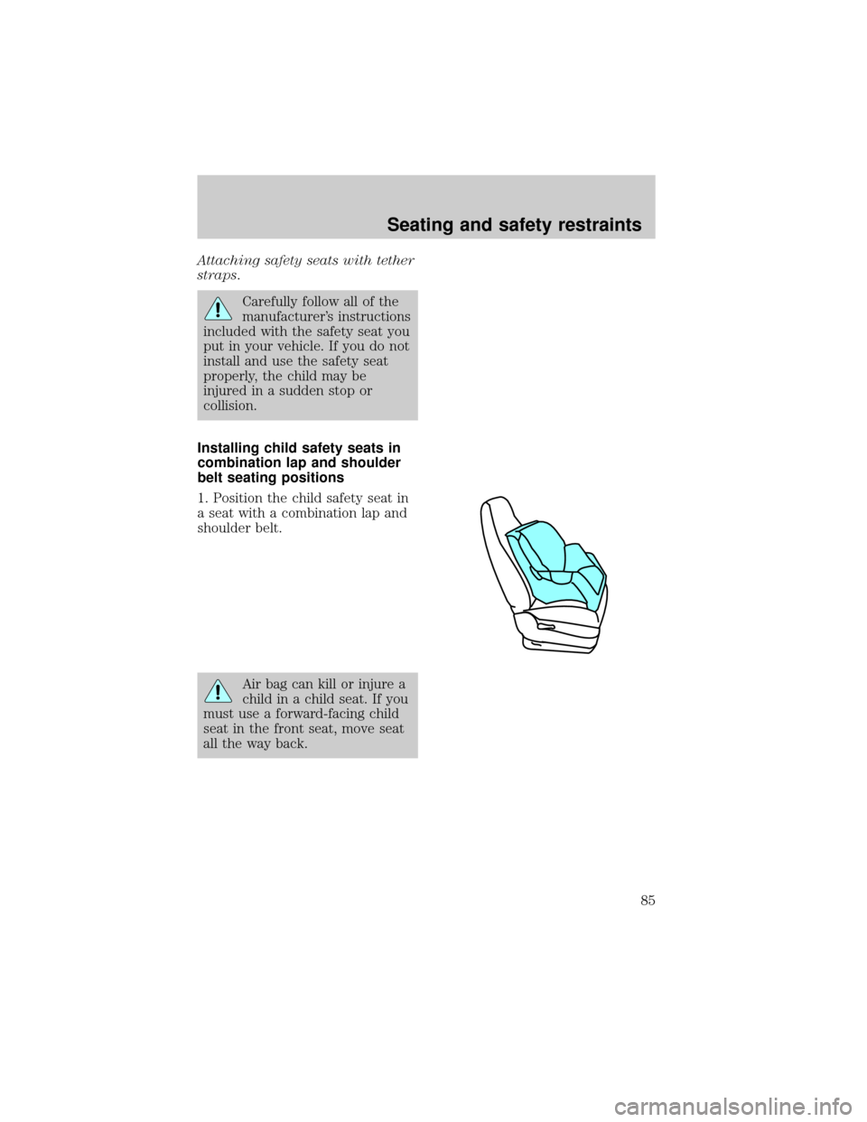 LINCOLN TOWN CAR 1998  Owners Manual Attaching safety seats with tether
straps.
Carefully follow all of the
manufacturers instructions
included with the safety seat you
put in your vehicle. If you do not
install and use the safety seat
