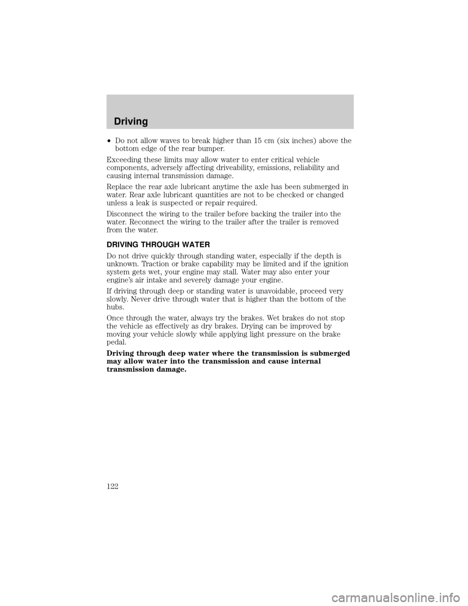 LINCOLN TOWN CAR 1999  Owners Manual ²Do not allow waves to break higher than 15 cm (six inches) above the
bottom edge of the rear bumper.
Exceeding these limits may allow water to enter critical vehicle
components, adversely affecting 