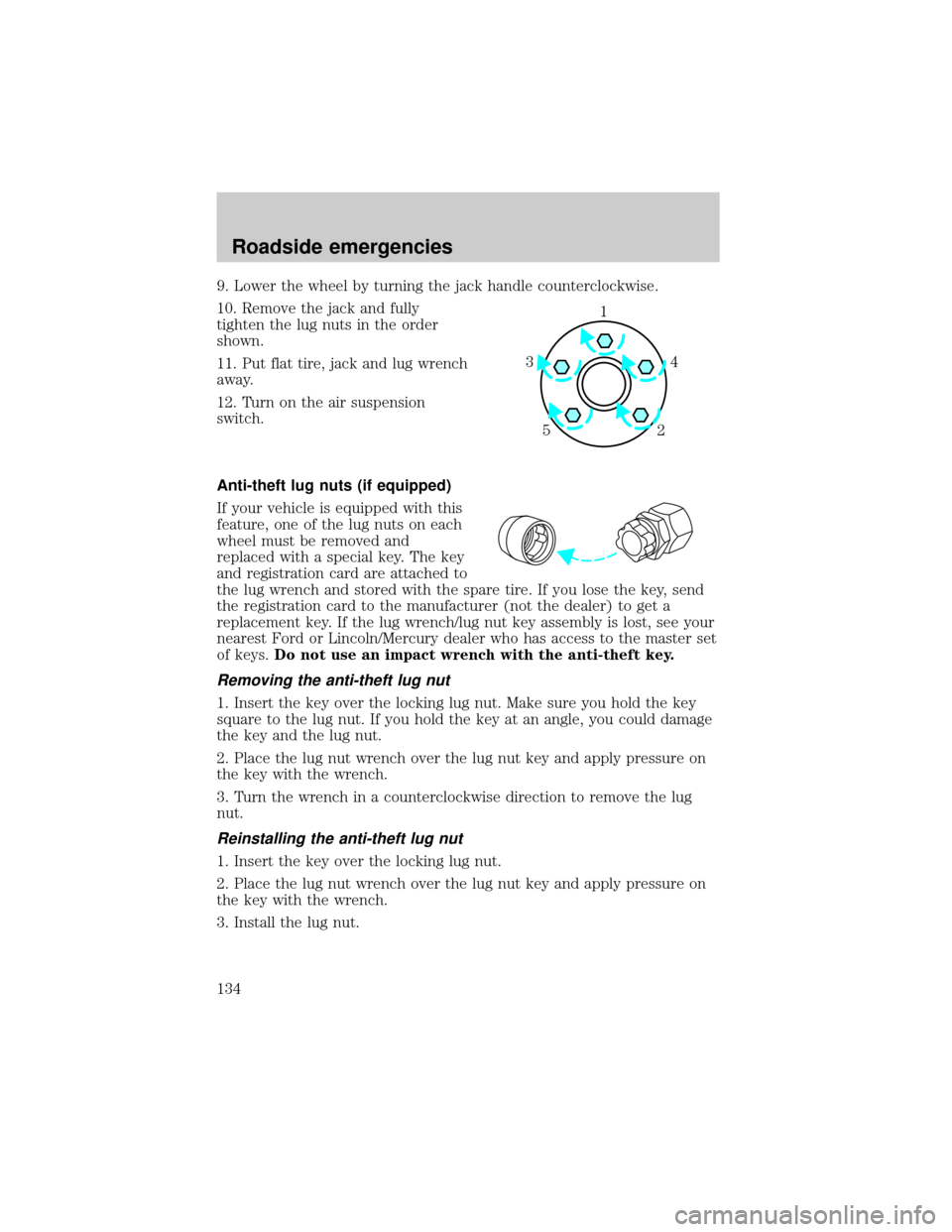 LINCOLN TOWN CAR 1999  Owners Manual 9. Lower the wheel by turning the jack handle counterclockwise.
10. Remove the jack and fully
tighten the lug nuts in the order
shown.
11. Put flat tire, jack and lug wrench
away.
12. Turn on the air 