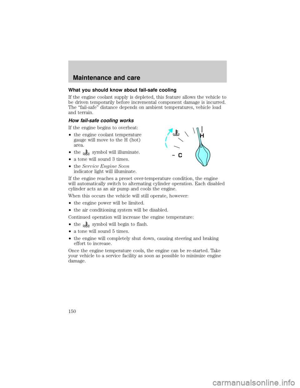 LINCOLN TOWN CAR 1999  Owners Manual What you should know about fail-safe cooling
If the engine coolant supply is depleted, this feature allows the vehicle to
be driven temporarily before incremental component damage is incurred.
The ªf