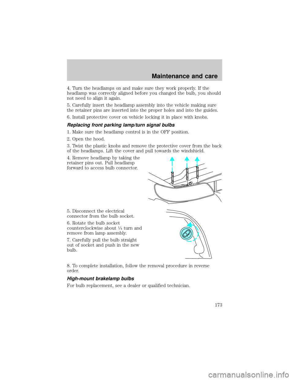 LINCOLN TOWN CAR 1999  Owners Manual 4. Turn the headlamps on and make sure they work properly. If the
headlamp was correctly aligned before you changed the bulb, you should
not need to align it again.
5. Carefully insert the headlamp as