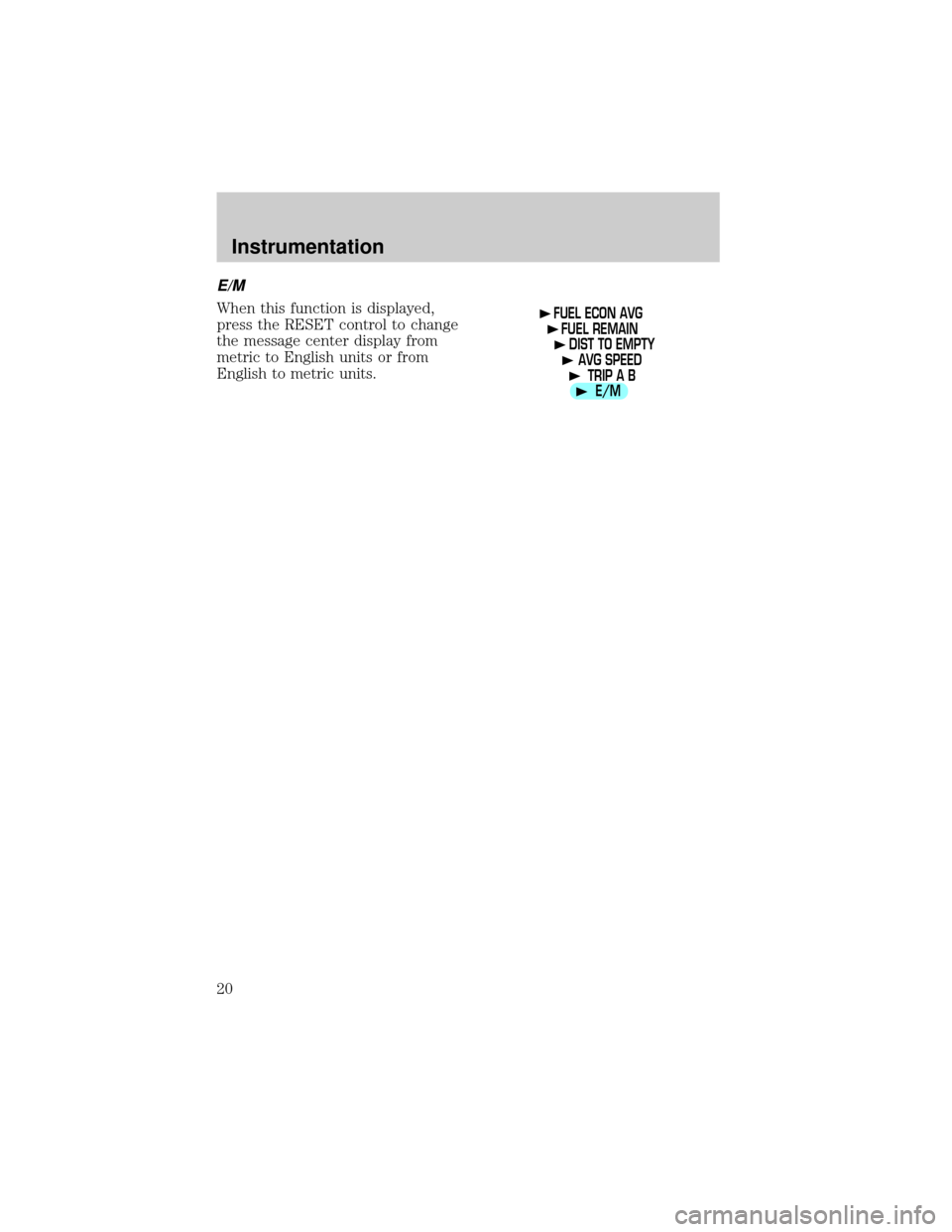 LINCOLN TOWN CAR 1999 User Guide E/M
When this function is displayed,
press the RESET control to change
the message center display from
metric to English units or from
English to metric units.FUEL ECON AVG
FUEL REMAIN
DIST TO EMPTY
A