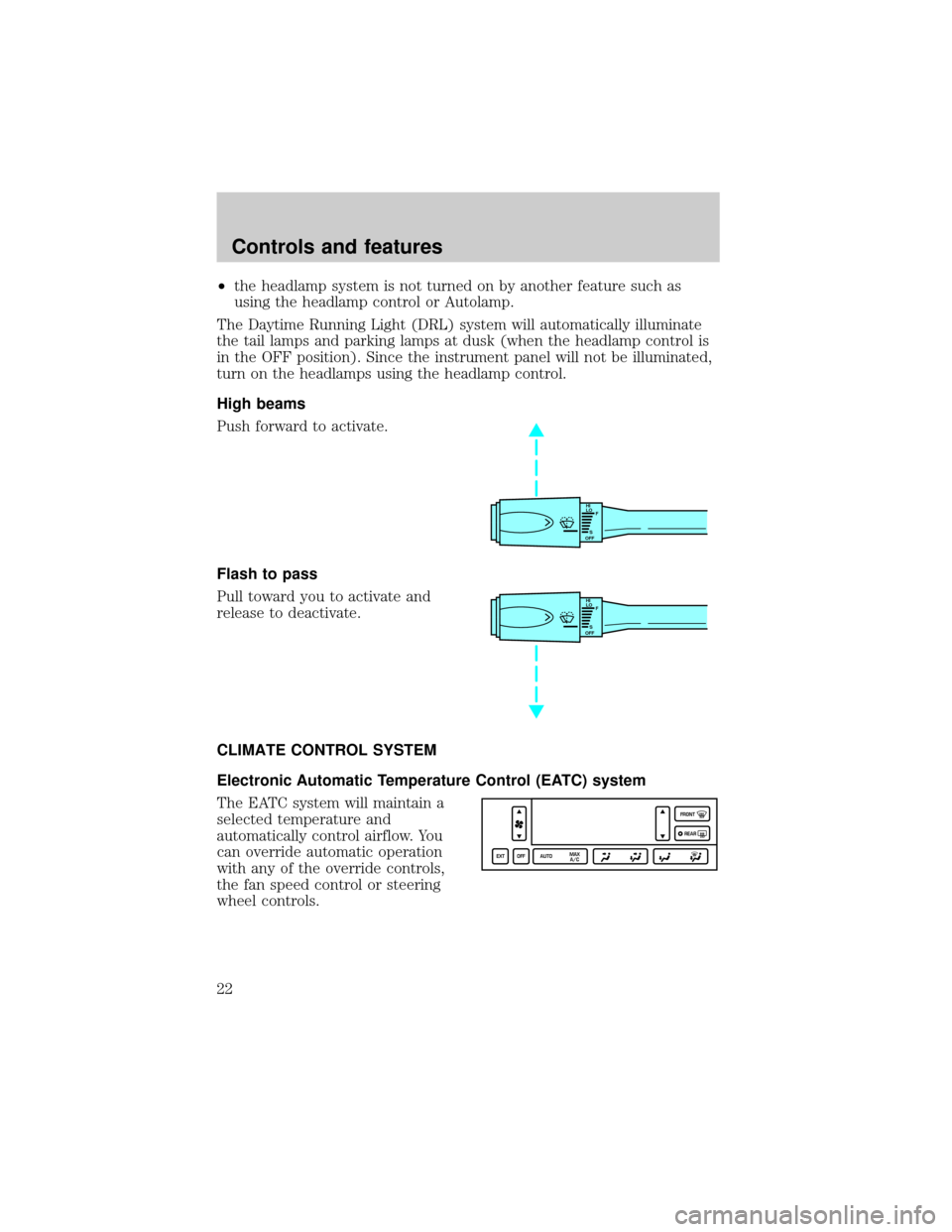 LINCOLN TOWN CAR 1999  Owners Manual ²the headlamp system is not turned on by another feature such as
using the headlamp control or Autolamp.
The Daytime Running Light (DRL) system will automatically illuminate
the tail lamps and parkin