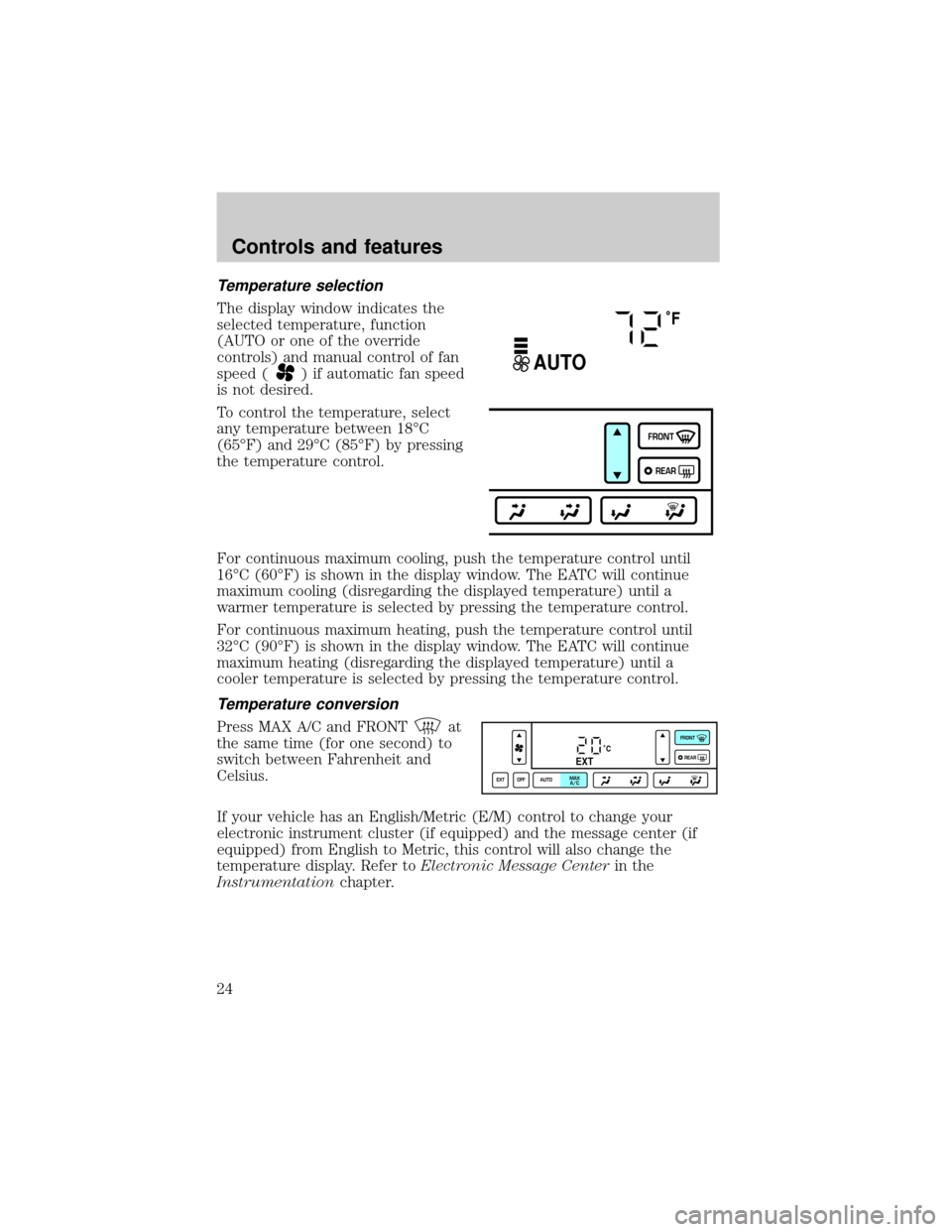 LINCOLN TOWN CAR 1999 Owners Manual Temperature selection
The display window indicates the
selected temperature, function
(AUTO or one of the override
controls) and manual control of fan
speed (
) if automatic fan speed
is not desired.
