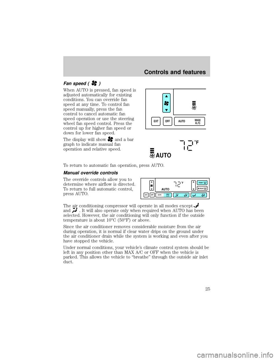 LINCOLN TOWN CAR 1999 Owners Manual Fan speed ()
When AUTO is pressed, fan speed is
adjusted automatically for existing
conditions. You can override fan
speed at any time. To control fan
speed manually, press the fan
control to cancel a