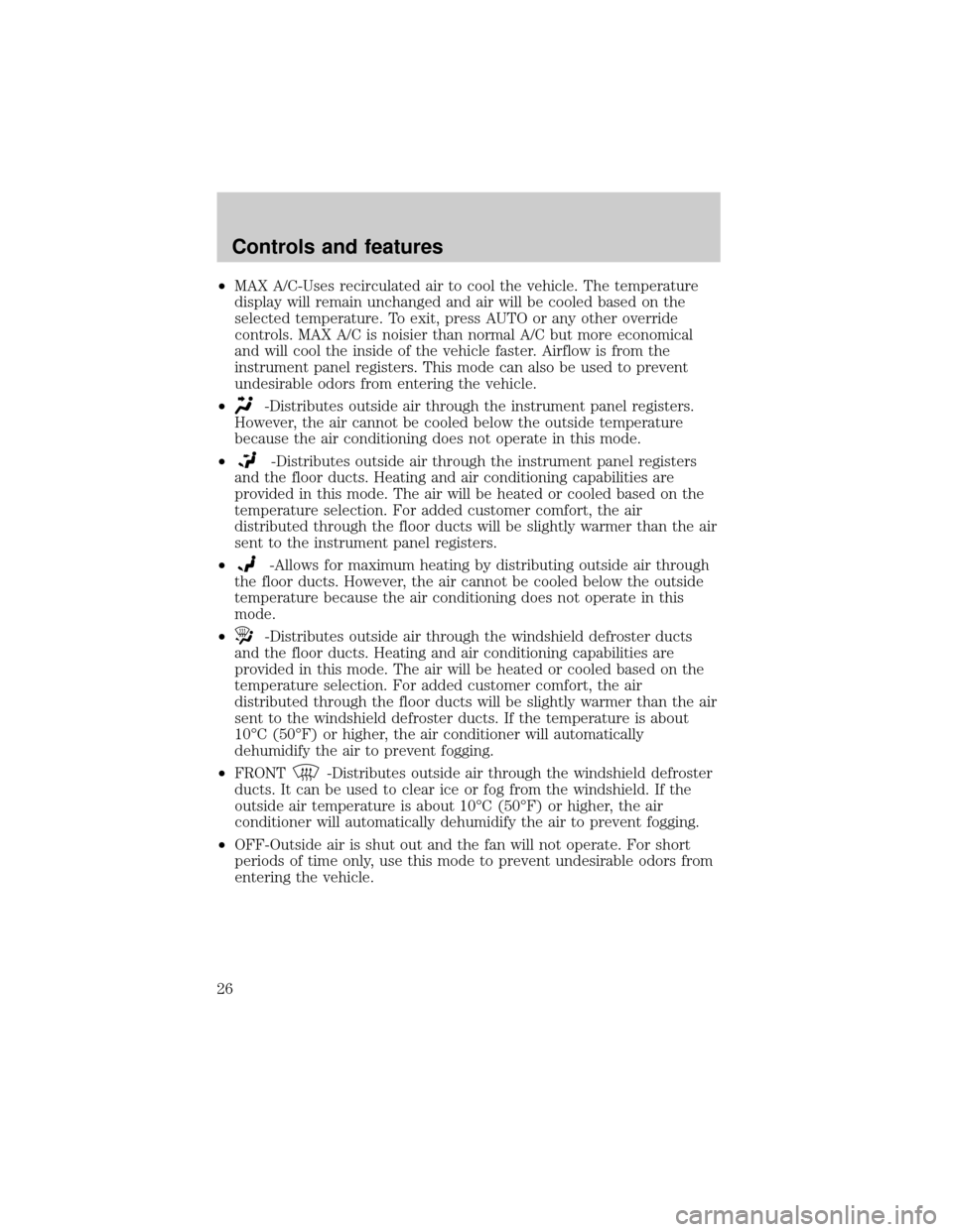 LINCOLN TOWN CAR 1999 Owners Manual ²MAX A/C-Uses recirculated air to cool the vehicle. The temperature
display will remain unchanged and air will be cooled based on the
selected temperature. To exit, press AUTO or any other override
c