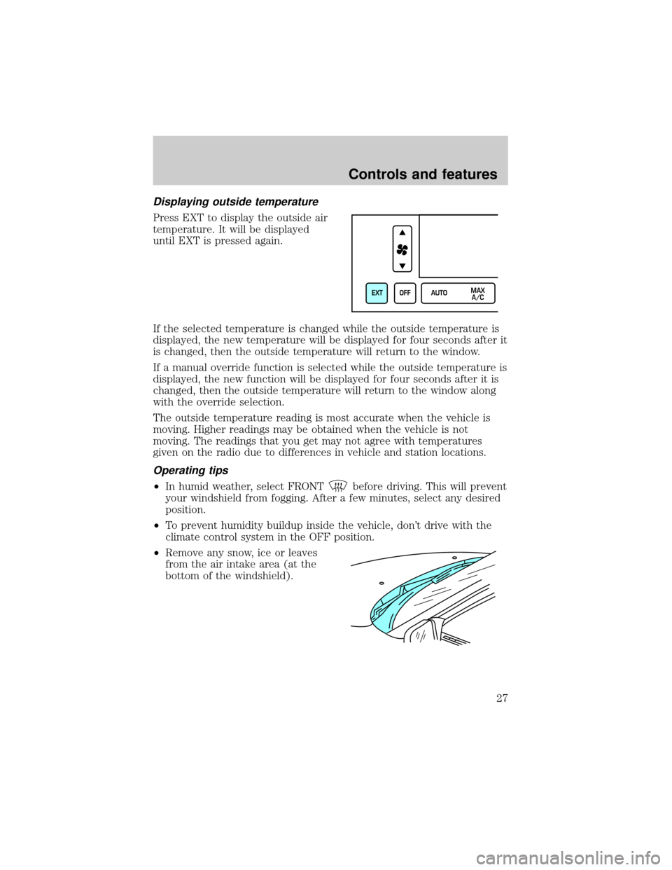 LINCOLN TOWN CAR 1999 Owners Manual Displaying outside temperature
Press EXT to display the outside air
temperature. It will be displayed
until EXT is pressed again.
If the selected temperature is changed while the outside temperature i LINCOLN TOWN CAR 1999 Owners Manual Displaying outside temperature
Press EXT to display the outside air
temperature. It will be displayed
until EXT is pressed again.
If the selected temperature is changed while the outside temperature i