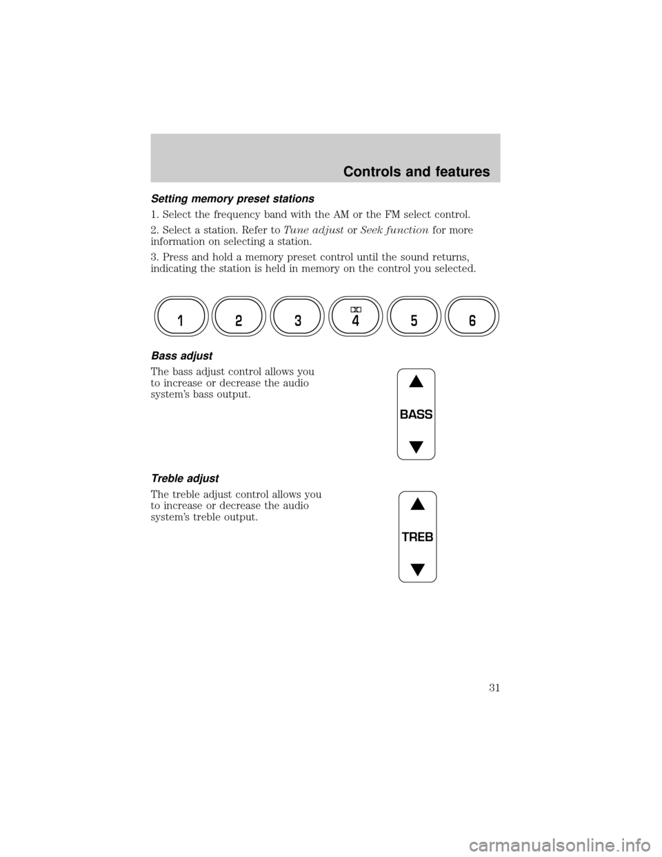 LINCOLN TOWN CAR 1999  Owners Manual Setting memory preset stations
1. Select the frequency band with the AM or the FM select control.
2. Select a station. Refer toTune adjustorSeek functionfor more
information on selecting a station.
3.